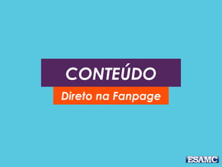 CONTEÚDO
Direto na Fanpage
 