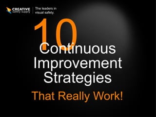 That Really Work!
The leaders in
visual safety.
Continuous
Improvement
Strategies
 