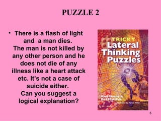 PUZZLE 2 There is a flash of light and  a man dies.  The man is not killed by any other person and he does not die of any illness like a heart attack etc. It’s not a case of suicide either.  Can you suggest a logical explanation? 