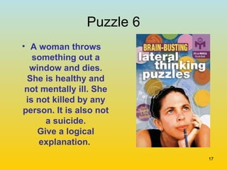 Puzzle 6 <ul><li>A woman throws something out a window and dies. She is healthy and not mentally ill. She is not killed by...