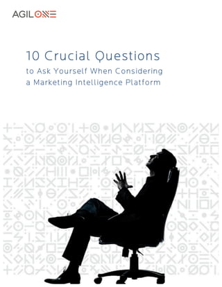  
	
  
10 Crucial Questions
to Ask Yourself When Considering
a Marketing Intelligence Platform
	
  
 