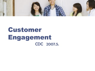 Customer
Engagement
CDC 2007.5.
 