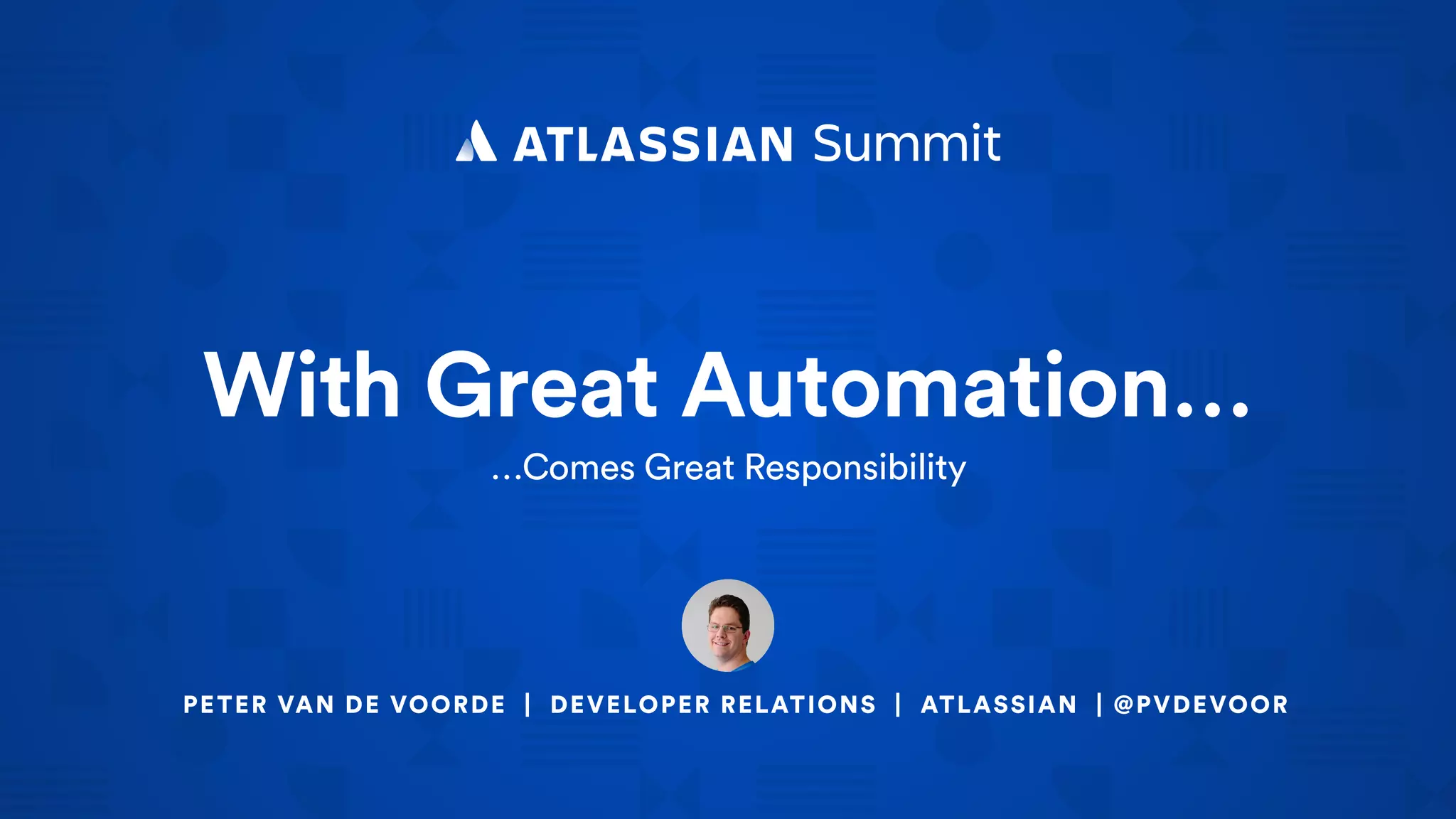 With Great Automation…
…Comes Great Responsibility
PETER VAN DE VOORDE | DEVELOPER RELATIONS | ATLASSIAN | @PVDEVOOR