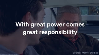 Source: Marvel Studios
With great power comes
great responsibility