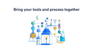 Bring your tools and process together