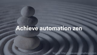 Source: http://www.esourcingforum.com
Achieve automation zen