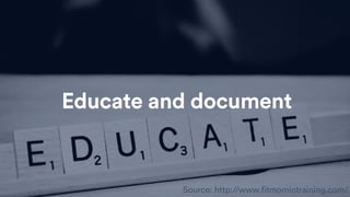 Source: http://www.fitmomintraining.com/
Educate and document