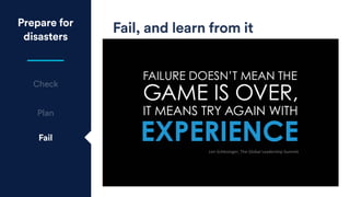 Fail
Fail, and learn from itPrepare for
disasters
Check
Plan
