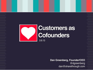 u   CUSTOMERS AS COFOUNDERS          @dgreenberg




         u        Customers as
                  Cofounders
                  3.9.13




                           Dan Greenberg, Founder/CEO
                                           @dgreenberg
                                 dan@sharethrough.com
 