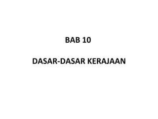 BAB 10

DASAR-DASAR KERAJAAN
 