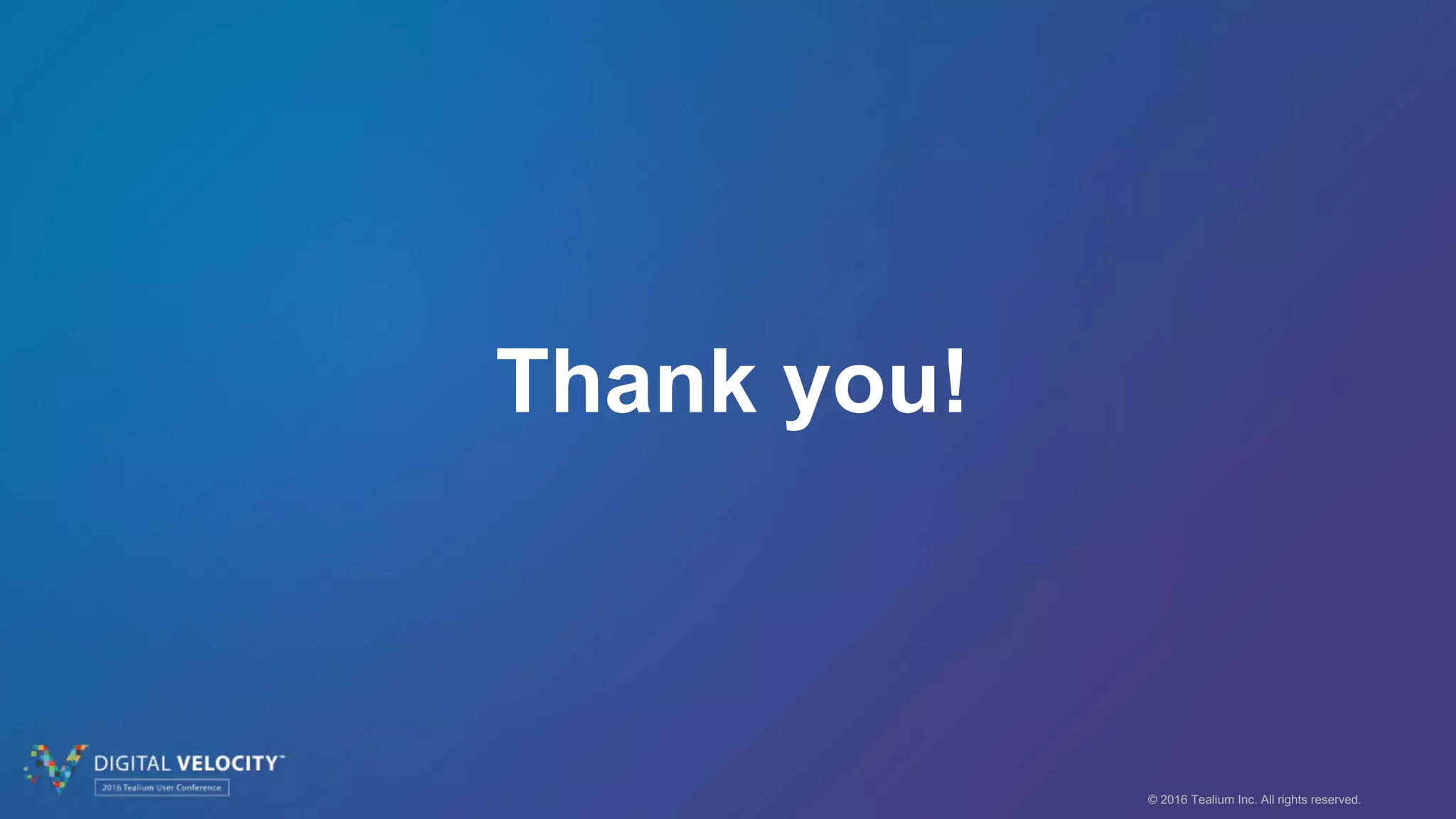 © 2016 Tealium Inc. All rights reserved.
Thank you!
 