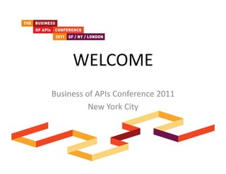 WELCOME	
  
Business	
  of	
  APIs	
  Conference	
  2011	
  
             New	
  York	
  City	
  
 