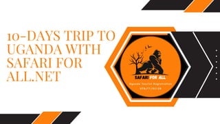 10-DAYS TRIP TO
UGANDA WITH
SAFARI FOR
ALL.NET
 