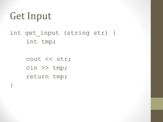 Get Input
int get_input (string str) {
int tmp;
cout << str;
cin >> tmp;
return tmp;
}
 