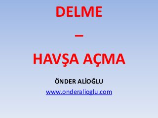 DELME
–
HAVŞA AÇMA
ÖNDER ALİOĞLU
www.onderalioglu.com
 