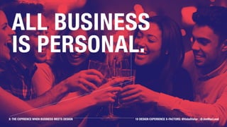 All business is personal.
X: THE EXPRIENCE WHEN BUSINESS MEETS DESIGN 10 DESIGN EXPERIENCE X-FACTORS: @ValaAfshar | @JimMacLeod
 