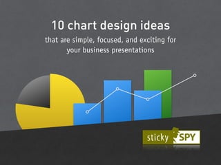 10 chart design ideas
that are simple, focused, and exciting for
your business presentations
 
