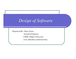 Design of Software

Organized By: Vinay Arora
              Assistant Professor
             CSED, Thapar University
             www.slideshare.net/aroravinay
 