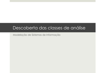 Descoberta das classes de análise
Modelação de Sistemas de Informação
 