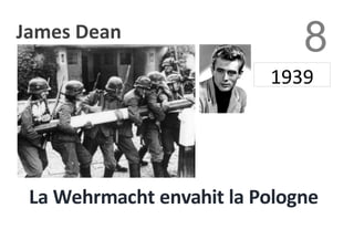 8
1939
La Wehrmacht envahit la Pologne
0
James Dean
 