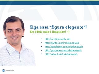 • http://cristianoweb.net
• http://twitter.com/cristianoweb
• http://facebook.com/cristianoweb
• http://youtube.com/cristianoweb
• http://about.me/cristianoweb
 