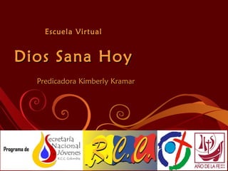Dios Sana HoyDios Sana Hoy
Programa de
Escuela VirtualEscuela Virtual
Predicadora Kimberly KramarPredicadora Kimberly Kramar
 