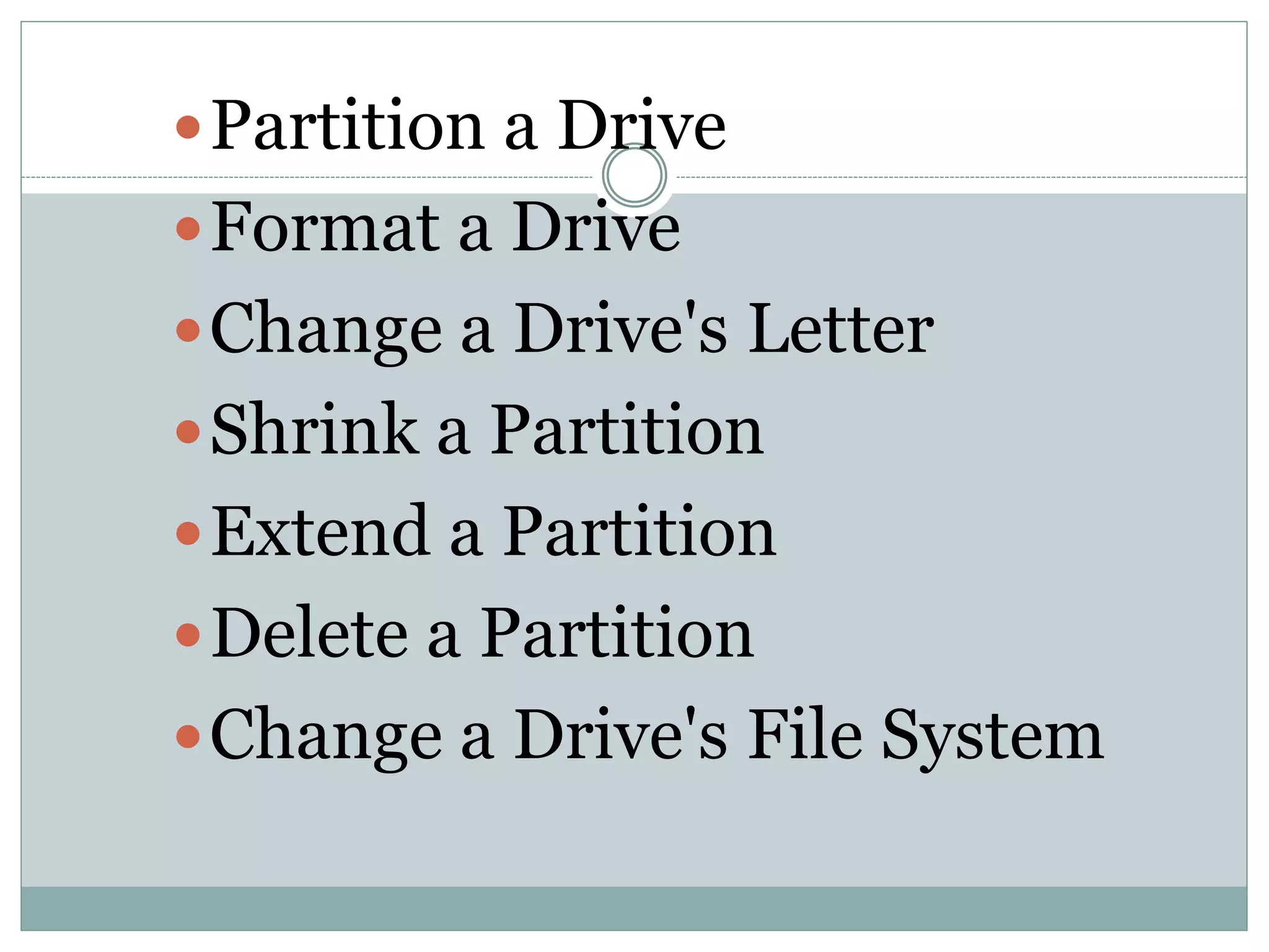 Partition a Drive
Format a Drive
Change a Drive's Letter
Shrink a Partition
Extend a Partition
Delete a Partition
Change a Drive's File System
 