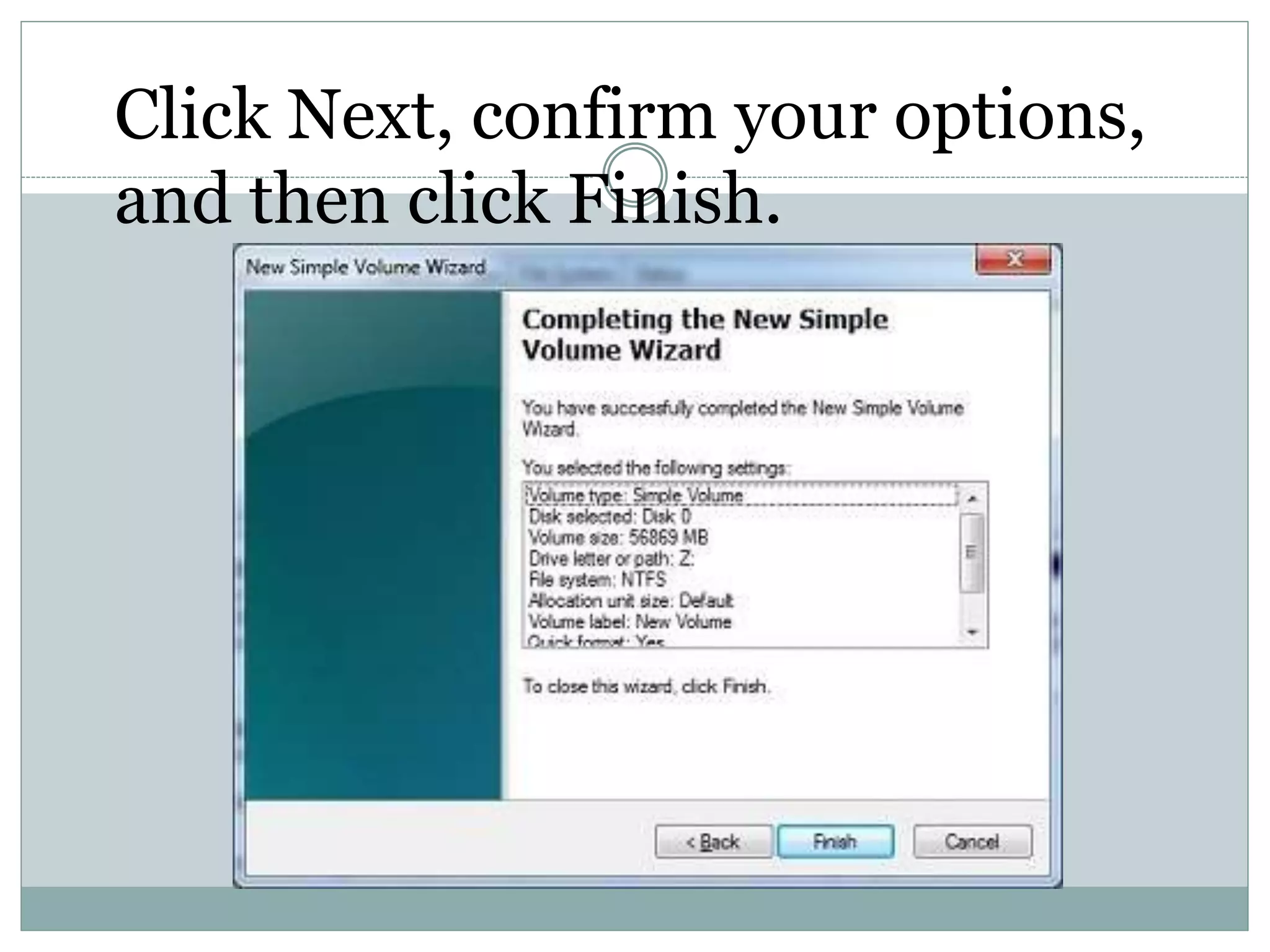Click Next, confirm your options,
and then click Finish.
 