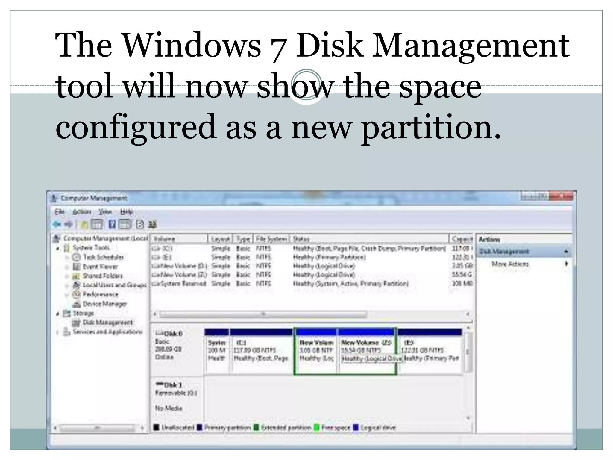 The Windows 7 Disk Management
tool will now show the space
configured as a new partition.
 