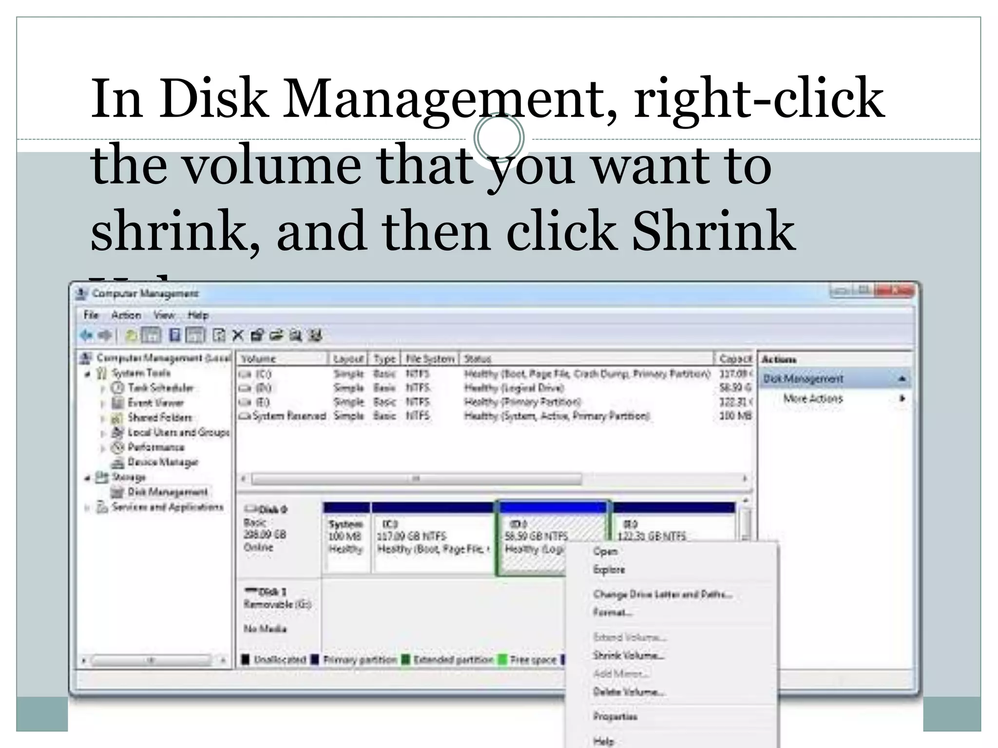 In Disk Management, right-click
the volume that you want to
shrink, and then click Shrink
Volume.
 