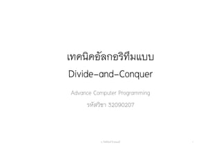 เทคนิคอัลกอริทึมแบบ
Divide-and-Conquer
Advance Computer Programming
รหัสวิชา 32090207
อ. กิตตินันท์ น้1อยมณี 1
 