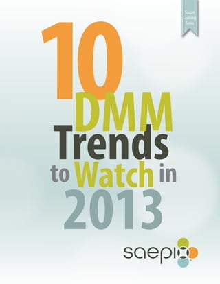 10
           Saepio
          Learning
           Series




 DMM
Trends
 Watch
to   in
2013
 