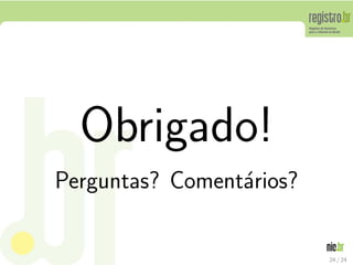 Obrigado!
Perguntas? Coment´rios?
                 a


                          24 / 24
 