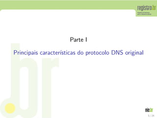 Parte I

Principais caracter´
                   ısticas do protocolo DNS original




                                                       3 / 24
 