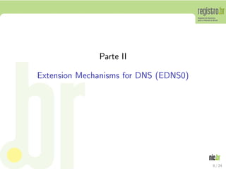 Parte II

Extension Mechanisms for DNS (EDNS0)




                                       8 / 24
 