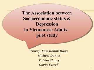 [object Object],[object Object],[object Object],[object Object],The Association between Socioeconomic status & Depression in Vietnamese Adults:  pilot study 