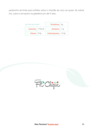 pedacinho de limão para enfeitar sobre o chantilly de coco se quiser. Se sobrar
(rs), cubra e armazene na geladeira por até 3 dias.
Mais Receitas? Acesse aqui! 26
 
