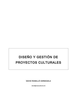 DISEÑO Y GESTIÓN DE
PROYECTOS CULTURALES
DAVID ROSELLÓ CEREZUELA
david@nexecultural.com
 