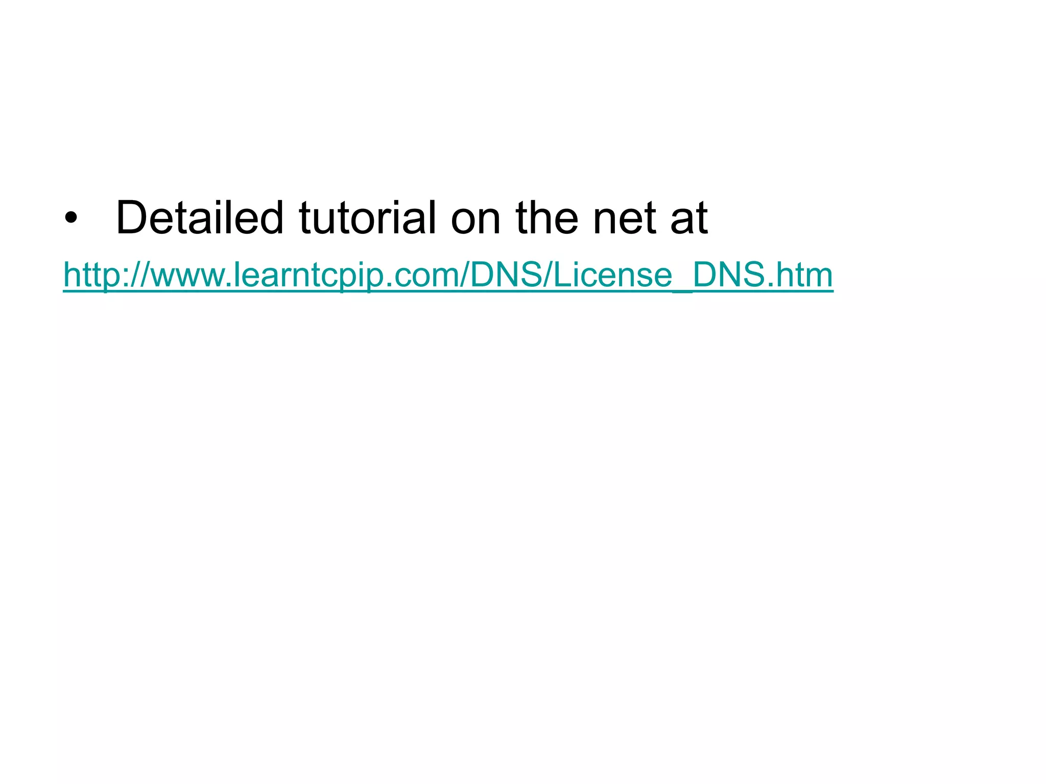 • Detailed tutorial on the net at
http://www.learntcpip.com/DNS/License_DNS.htm
 