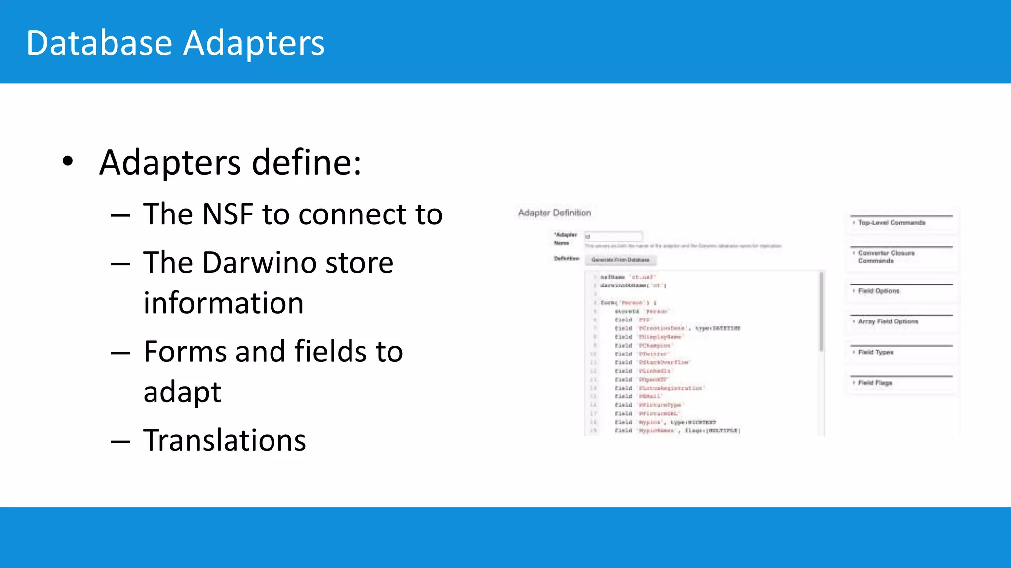Database Adapters
• Adapters define:
– The NSF to connect to
– The Darwino store
information
– Forms and fields to
adapt
– Translations
 
