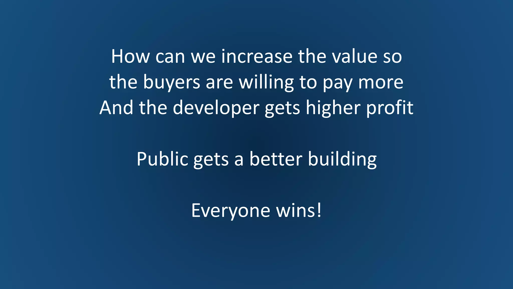 Dr. Naveed Anwar
5
How can we increase the value so
the buyers are willing to pay more
And the developer gets higher profit
Public gets a better building
Everyone wins!
 