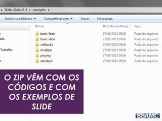 O ZIP VÊM COM OS
CÓDIGOS E COM
OS EXEMPLOS DE
SLIDE
 