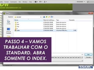 PASSO 4 – VAMOS
TRABALHAR COM O
STANDARD. ABRA
SOMENTE O INDEX.
 