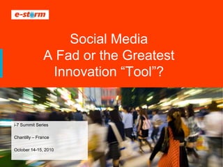 Social Media
               A Fad or the Greatest
                Innovation “Tool”?


i-7 Summit Series

Chantilly – France

October 14-15, 2010
 