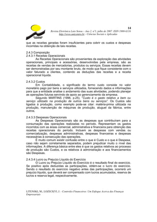 14
                    Revista Eletrônica Lato Sensu – Ano 2, nº1, julho de 2007. ISSN 1980-6116
                            http://www.unicentro.br - Ciências Sociais e Aplicadas


que as receitas geradas foram insuficientes para cobrir os custos e despesas
incorridas na obtenção de tais receitas.

2.4.3 Composição
2.4.3.1 Receitas Operacionais
        As Receitas Operacionais são provenientes da exploração das atividades
operacionais, principais e acessórias, desenvolvidas pela empresa, são as
receitas de vendas de mercadorias, produtos ou serviços. Essas receitas devem
ser demonstradas por seu montante bruto, de modo que fique consistente com o
valor faturado a clientes, contendo as deduções das receitas e a receita
operacional líquida.

2.4.3.2 Custos
        Em Contabilidade, o significado do termo custo consiste no valor
monetário pago por bens e serviços utilizados, fornecendo dados e informações
para que a entidade analise o andamento das suas atividades, podendo planejar
as operações futuras servindo de apoio ao gerenciamento da empresa.
        Segundo MARTINS (1996, p.25), “Custo é o gasto relativo a bem ou
serviço utilizado na produção de outros bens ou serviços”. Os Custos são
ligados à produção, como exemplo pode-se citar: matéria-prima utilizada na
produção, manutenção de máquinas de produção, aluguel da fábrica, entre
outros.

2.4.3.3 Despesas Operacionais
        As Despesas Operacionais são as despesas que contribuíram para a
consumação das operações realizadas no período. Representam os gastos
incorridos com as áreas comercial, administrativa e financeira para obtenção das
receitas operacionais do período. Incluem as despesas com vendas ou
comercialização, despesas administrativas, despesas financeiras e despesas
necessárias à consecução das operações.
        É muito comum existir confusão entre o que é Custo e o que é Despesa,
caso não sejam corretamente separados, podem prejudicar muito o nível das
informações. A diferença básica entre eles é que os gastos relativos ao processo
de produção são Custos, e os relativos à administração e aos financiamentos
são Despesas.

2.4.3.4 Lucro ou Prejuízo Líquido do Exercício
        O Lucro ou Prejuízo Líquido do Exercício é o resultado final do exercício.
Se positivo após deduzidas as participações, obtém-se o lucro do exercício.
Sendo o resultado do exercício negativo antes das participações, ocorrerá um
prejuízo líquido, que deverá ser compensado com lucros acumulados, reserva de
lucros e reserva legal, respectivamente.




LITENSKI, M.; LOZECKYI, J. - Controles Financeiros: Um Enfoque Acerca das Finanças
Empresariais
 