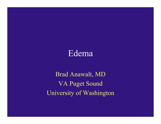 Edema

  Brad Anawalt, MD
    VA Puget Sound
University of Washington
 