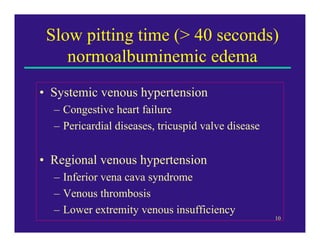 Slow pitting time (> 40 seconds)
    normoalbuminemic edema
• Systemic venous hypertension
  – Congestive heart failure
  ...