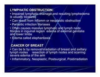 LYMPHATIC OBSTRUCTION:
• Impaired lymphatic drainage and resulting lymphedema
is usually localized
• Can result from infla...