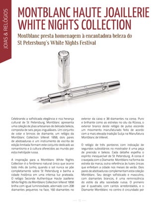 ÓGIOS
                           MONTBLANC HAuTE JOAILLERIE
JOIAS & RELÓGIOS



                           WHITE NIGHTS COLLECTION
                           Montblanc presta homenagem à encantadora beleza do
                           St Petersburg´s White Nights Festival




                   Celebrando a sofisticada elegância e rica herança          exterior da caixa e 38 diamantes na coroa. Puro
                   cultural de St Petersburg, Montblanc apresenta             e brilhante como as estrelas no céu da Rússia, o
                   uma coleção de jóias artesanais de delicada beleza,        exterior branco deste relógio de pulso esconde
                   composta de seis peças inigualáveis. Um conjunto           um movimento manufaturado feito de acordo
                   de colar e brincos de diamante, um relógio da              com a mais elevada tradição Suíça na Manufatura
                   Montblanc Collection Villeret 1858, dois pares             Montblanc de Villeret.
                   de abotoaduras e um instrumento de escrita de
                   edição limitada formam este conjunto dedicado ao           O relógio de três ponteiros com indicação de
                   romantismo e à cultura oferecidos ao mundo por             segundos subsidiários no mostrador é uma peça
                   esta metrópole russa.                                      de precisão e beleza. Cada detalhe espelha o
                                                                              espírito inesquecível de St Petersburg. A coroa é
                   A inspiração para a Montblanc White Nights                 cravejada com o Diamante Montblanc na forma da
                   Collection é o fenômeno natural único que ocorre           estrela da marca, outra referência às luzes únicas
                   todo mês de Junho, quando o sol nunca se põe               que enfeitam a cidade nos meses de verão. Dois
                   completamente sobre St Petersburg e banha a                pares de abotoaduras complementam esta coleção
                   cidade histórica em uma intensa luz prateada.              Montblanc. Seu design sofisticado e masculino,
                   O relógio Seconde Authentique Haute Joaillerie             com diamantes brancos, é uma reminiscência
                   White Nights da Montblanc Collection Villeret 1858         do estilo da alta sociedade russa. O primeiro
                   brilha com igual luminosidade, adornado com 208            par é quadrado, com cantos arredondados, e o
                   diamantes pequenos na face, 160 diamantes no               Diamante Montblanc no centro é circundado por


                                                                         12
 