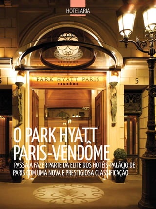 Hotelaria




O PARk HyATT
PARIS-VENDÔME
 PASSA A FAZER PARTE DA ELITE DOS HOTéIS-PALáCIO DE
PARIS COM uMA NOVA E PRESTIGIOSA CLASSIFICAÇãO
 
